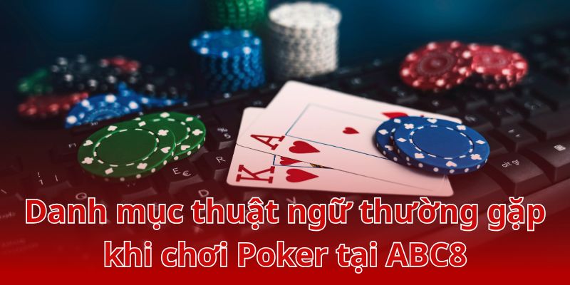 Danh mục thuật ngữ Poker vô cùng đa dạng