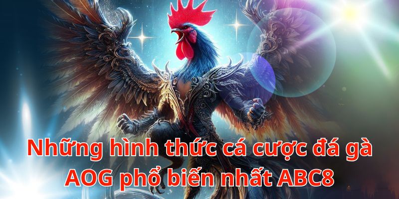 Điểm tên những hình thức chọi gà nổi tiếng hàng đầu tại ABC8 AOG