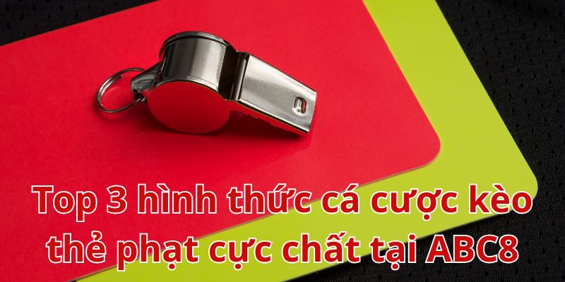 Khám phá những hình thức cá cược kèo thẻ phạt phổ biến